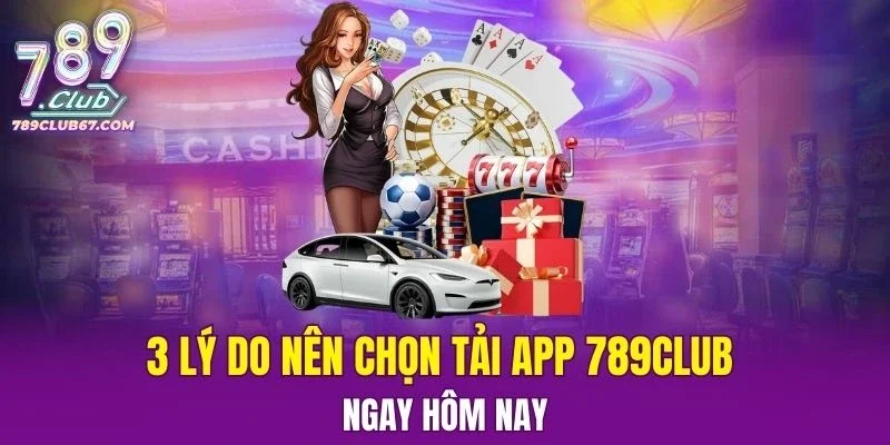 3 lý do nên chọn tải app 789club