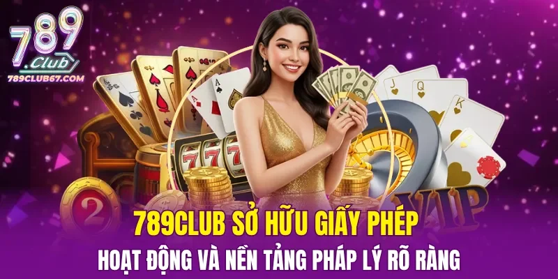 789CLUB sở hữu giấy phép hoạt động và nền tảng pháp lý rõ ràng
