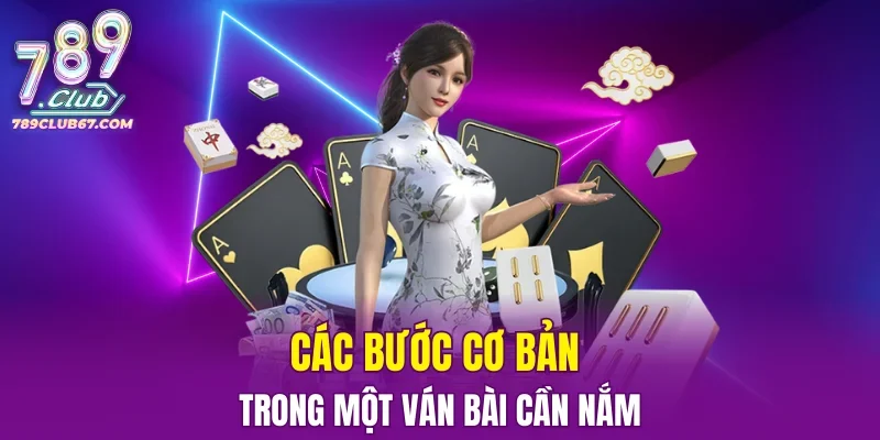 Các bước cơ bản trong một ván bài cần nắm