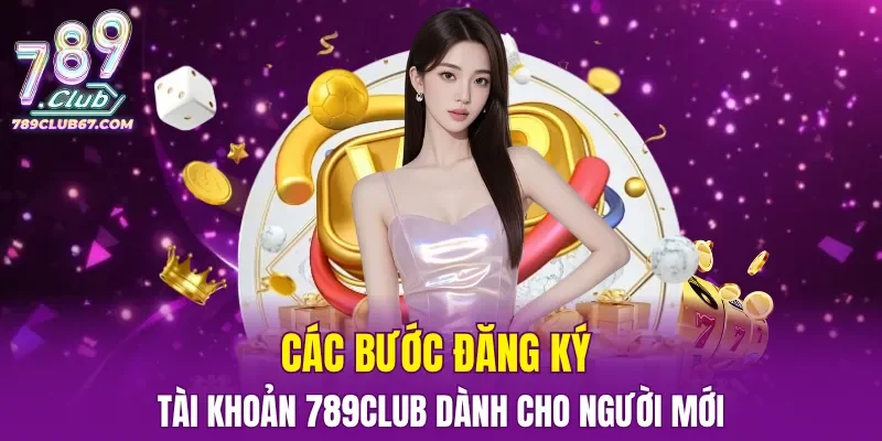 Các bước đăng ký tài khoản 789CLUB dành cho người mới