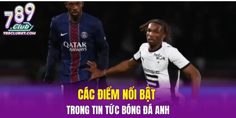 Các điểm nổi bật trong tin tức bóng đá Anh
