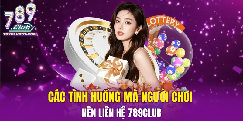 Các tình huống mà người chơi nên liên hệ 789CLUB