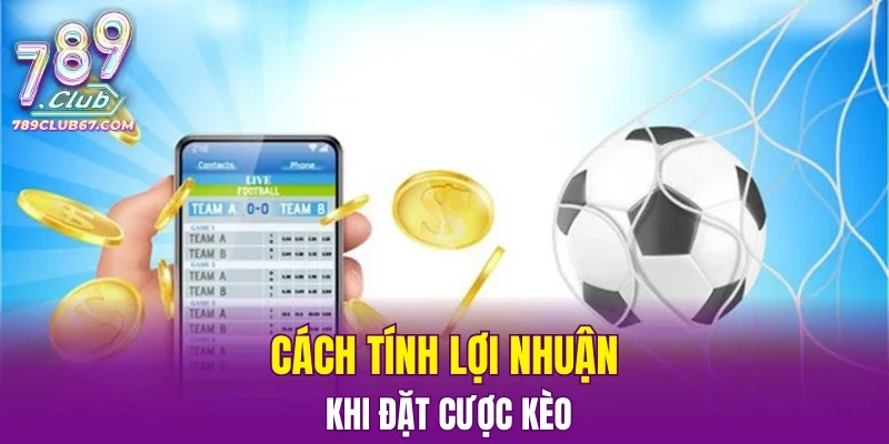 Cách tính lợi nhuận khi đặt cược kèo