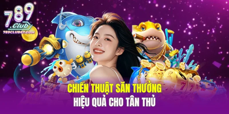 Chiến thuật săn thưởng hiệu quả cho tân thủ