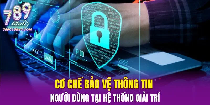 Cơ chế bảo vệ thông tin người dùng tại hệ thống giải trí
