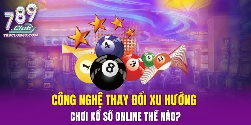 Công nghệ thay đổi xu hướng chơi Xổ Số online thế nào?