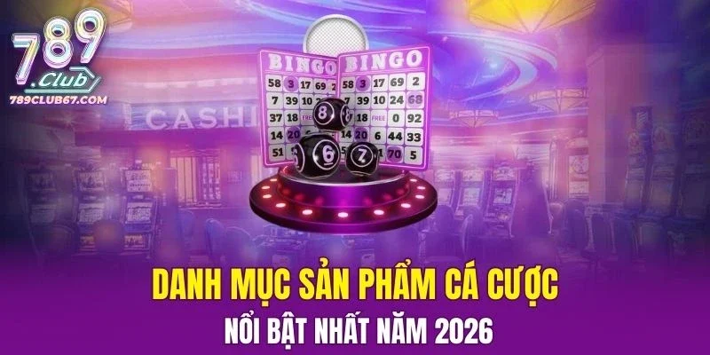 Khám phá danh mục sản phẩm cá cược nổi bật nhất năm 2026