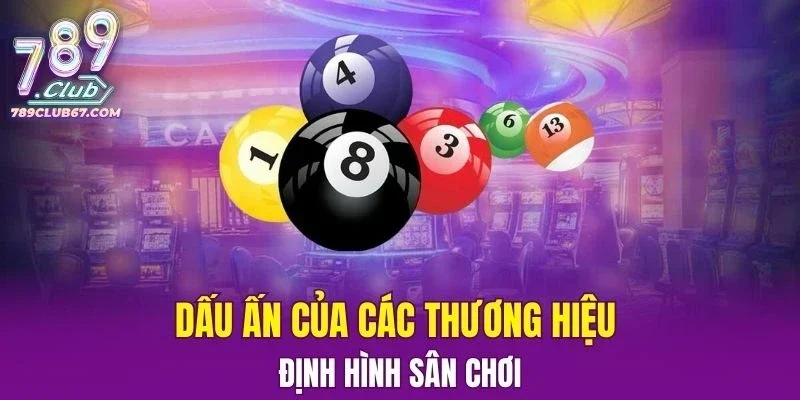 Dấu ấn của các thương hiệu định hình sân chơi