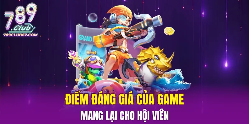 Điểm đáng giá của game mang lại cho hội viên