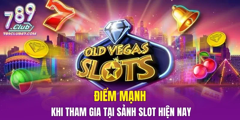 Điểm mạnh khi tham gia tại sảnh slot hiện nay