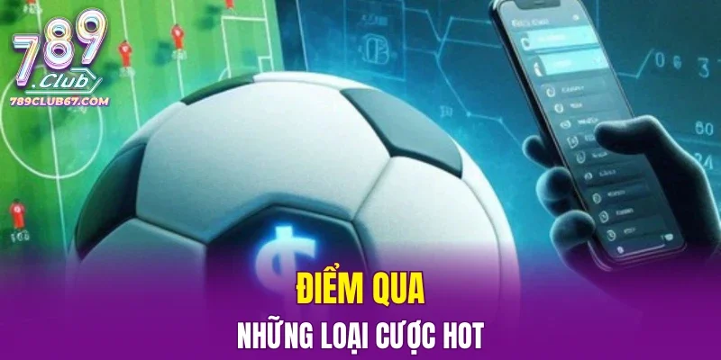 Điểm qua những loại cược hot