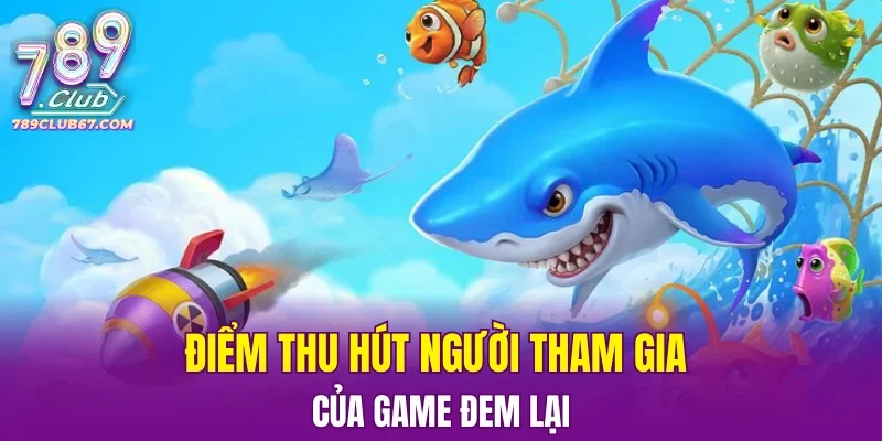 Điểm thu hút người tham gia của game đem lại