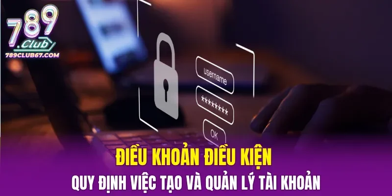Điều khoản điều kiện quy định việc tạo và quản lý tài khoản