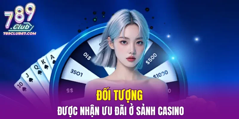 Đối tượng được nhận ưu đãi ở sảnh casino