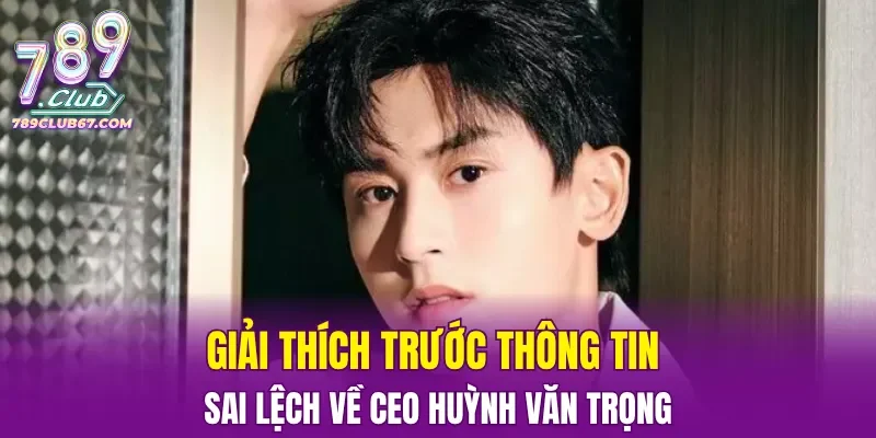 Giải thích trước thông tin sai lệch về CEO Huỳnh Văn Trọng
