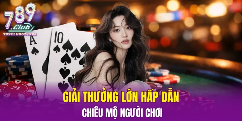 Giải thưởng lớn hấp dẫn chiêu mộ người chơi