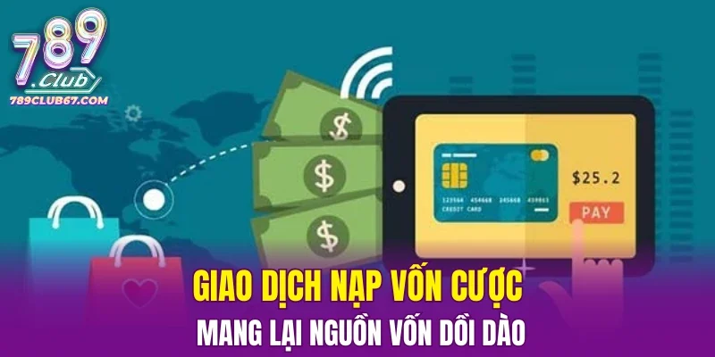 Giao dịch nạp vốn cược mang lại nguồn vốn dồi dào