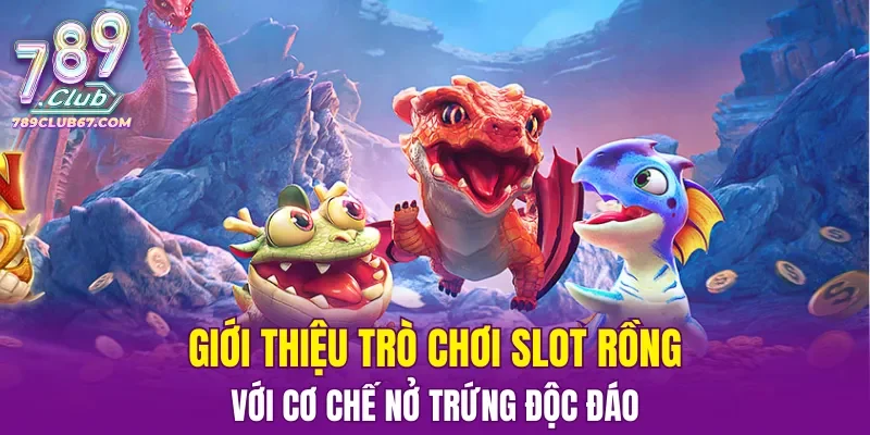 Giới thiệu trò chơi slot rồng với cơ chế nở trứng độc đáo