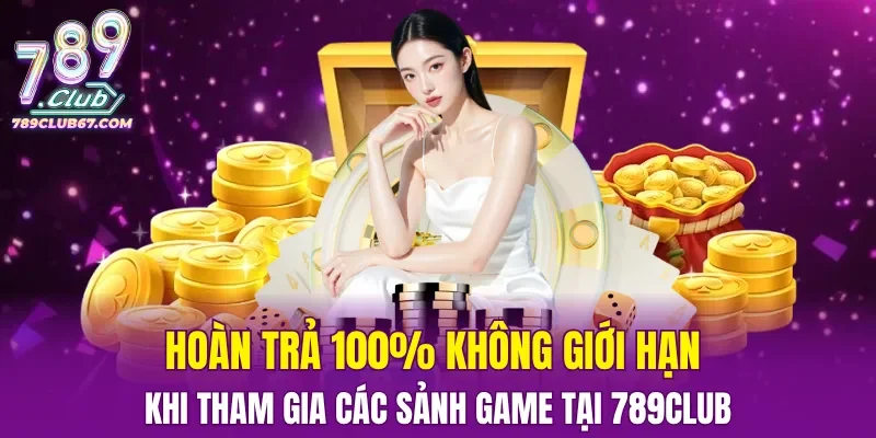 Hoàn trả 100% không giới hạn khi tham gia các sảnh game tại 789CLUB