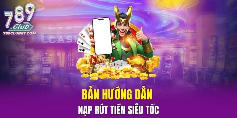 Hướng dẫn các bước nạp rút siêu tốc 2026