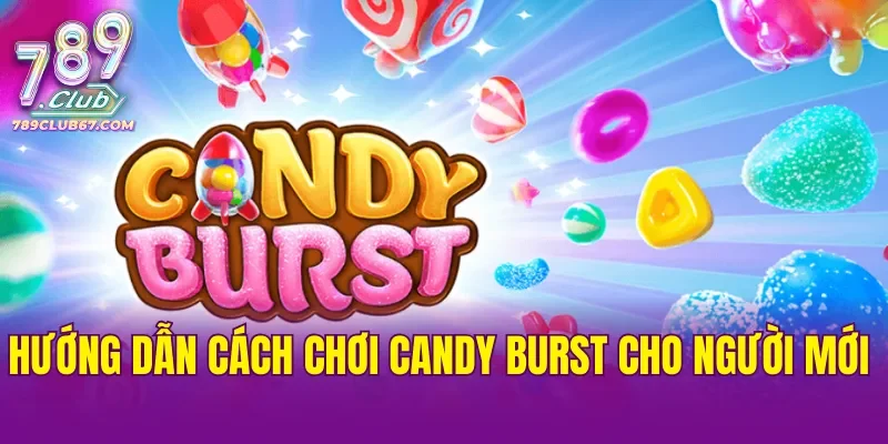Hướng dẫn cách chơi Candy Burst cho người mới