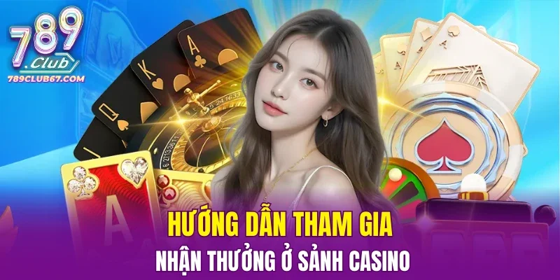 Hướng dẫn tham gia nhận thưởng ở sảnh casino