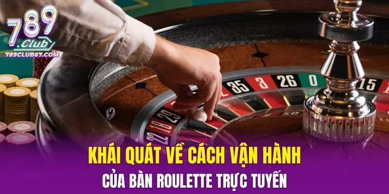 Khái quát về cách vận hành của bàn roulette trực tuyến