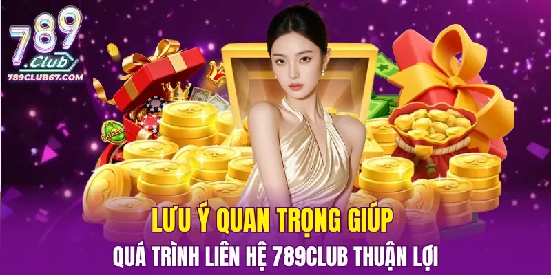 Lưu ý quan trọng giúp quá trình liên hệ 789CLUB thuận lợi
