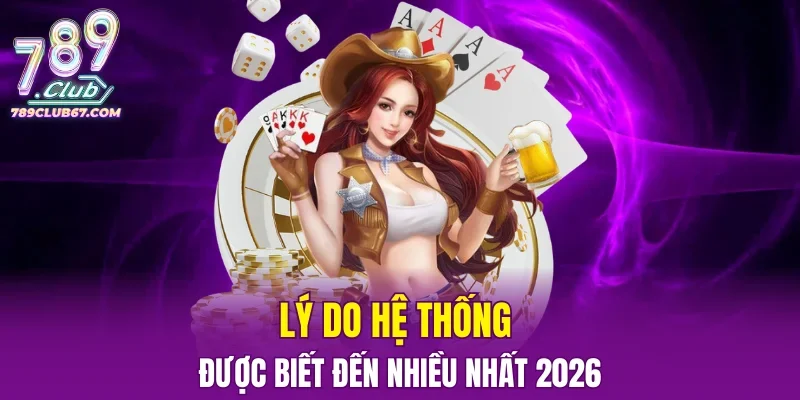 Lý do hệ thống được biết đến nhiều nhất 2026