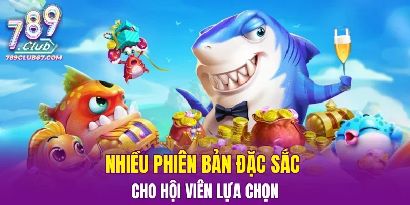 Nhiều phiên bản đặc sắc cho hội viên lựa chọn