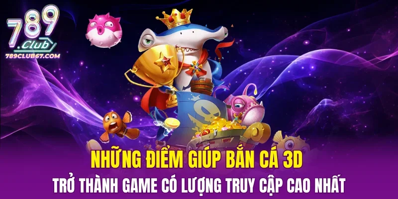Những điểm giúp bắn cá 3D trở thành game có lượng truy cập cao nhất