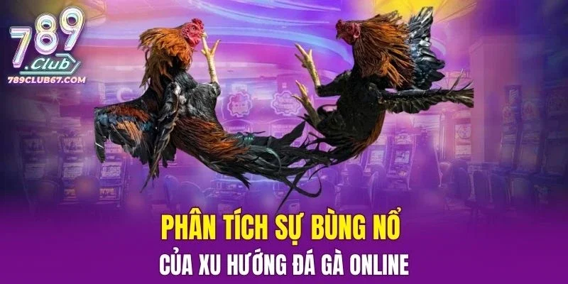 Phân tích sự bùng nổ của xu hướng Đá Gà online