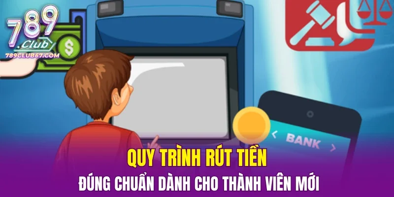 Quy trình rút tiền đúng chuẩn dành cho thành viên mới