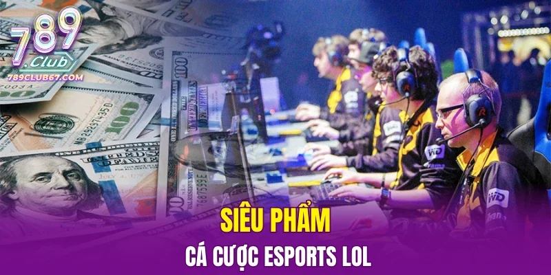 Siêu phẩm cá cược Esports LoL