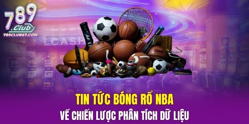 Tin tức bóng rổ NBA về chiến lược phân tích dữ liệu
