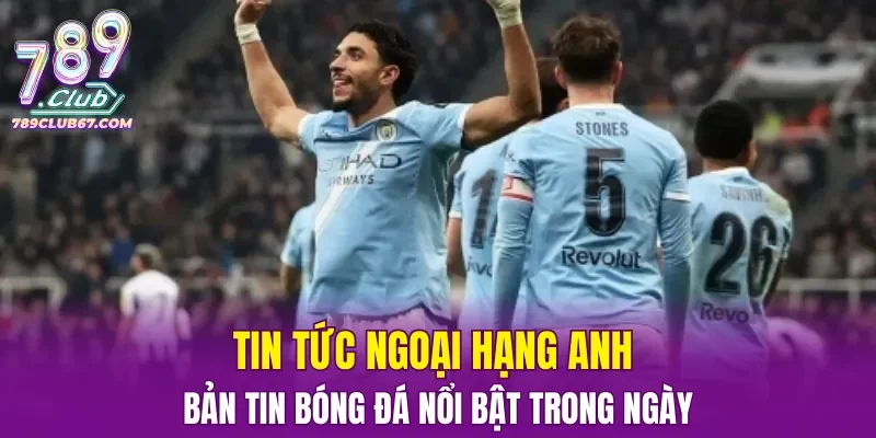 Tin Tức Ngoại Hạng Anh