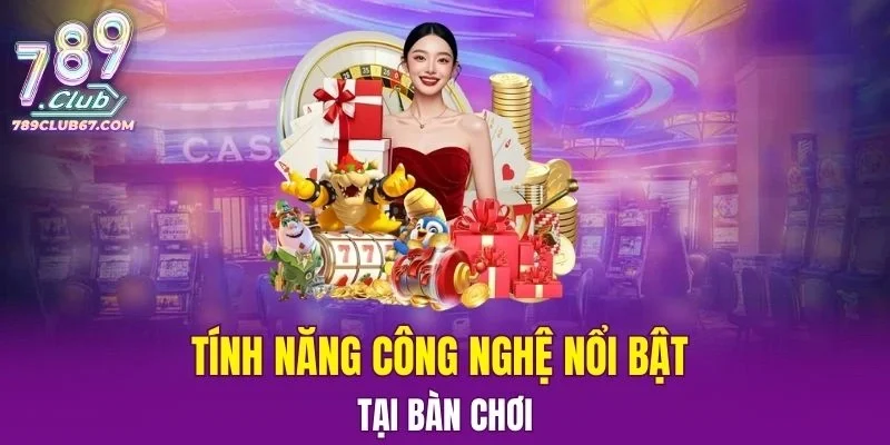 Tính năng công nghệ nổi bật tại bàn chơi