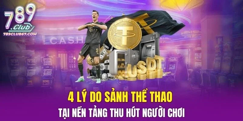 Tổng hợp 4 lý do sảnh Thể Thao tại nền tảng thu hút người chơi