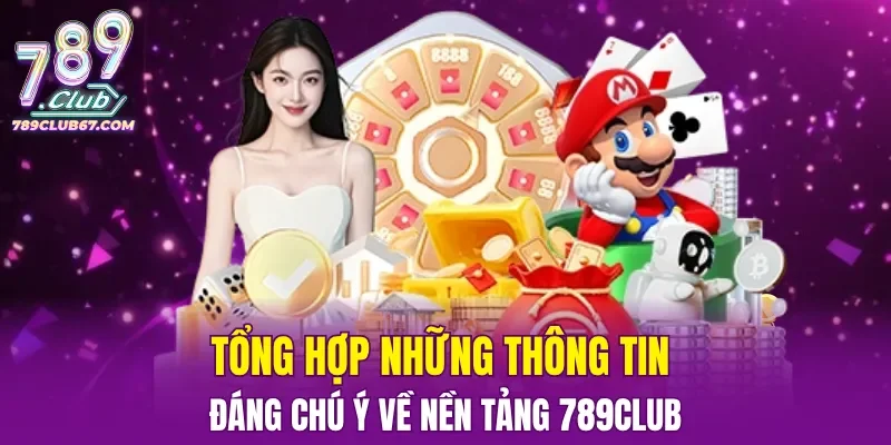 Tổng hợp những thông tin đáng chú ý về nền tảng 789CLUB