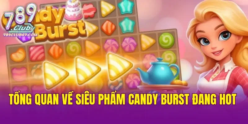 Tổng quan về siêu phẩm Candy Burst đang hot