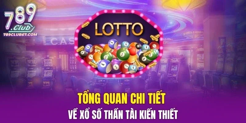 Tổng quan chi tiết về xổ số Thần Tài