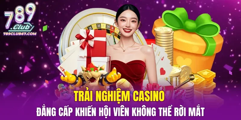 Trải nghiệm casino đẳng cấp khiến hội viên không thể rời mắt