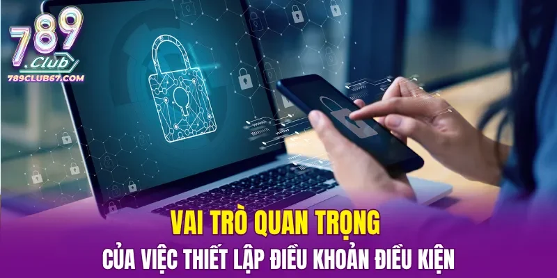 Vai trò quan trọng của việc thiết lập điều khoản điều kiện