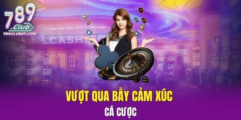 vượt bẫy cảm xúc cá cược