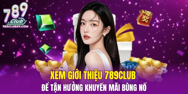 Xem giới thiệu 789CLUB để tận hưởng khuyến mãi bùng nổ